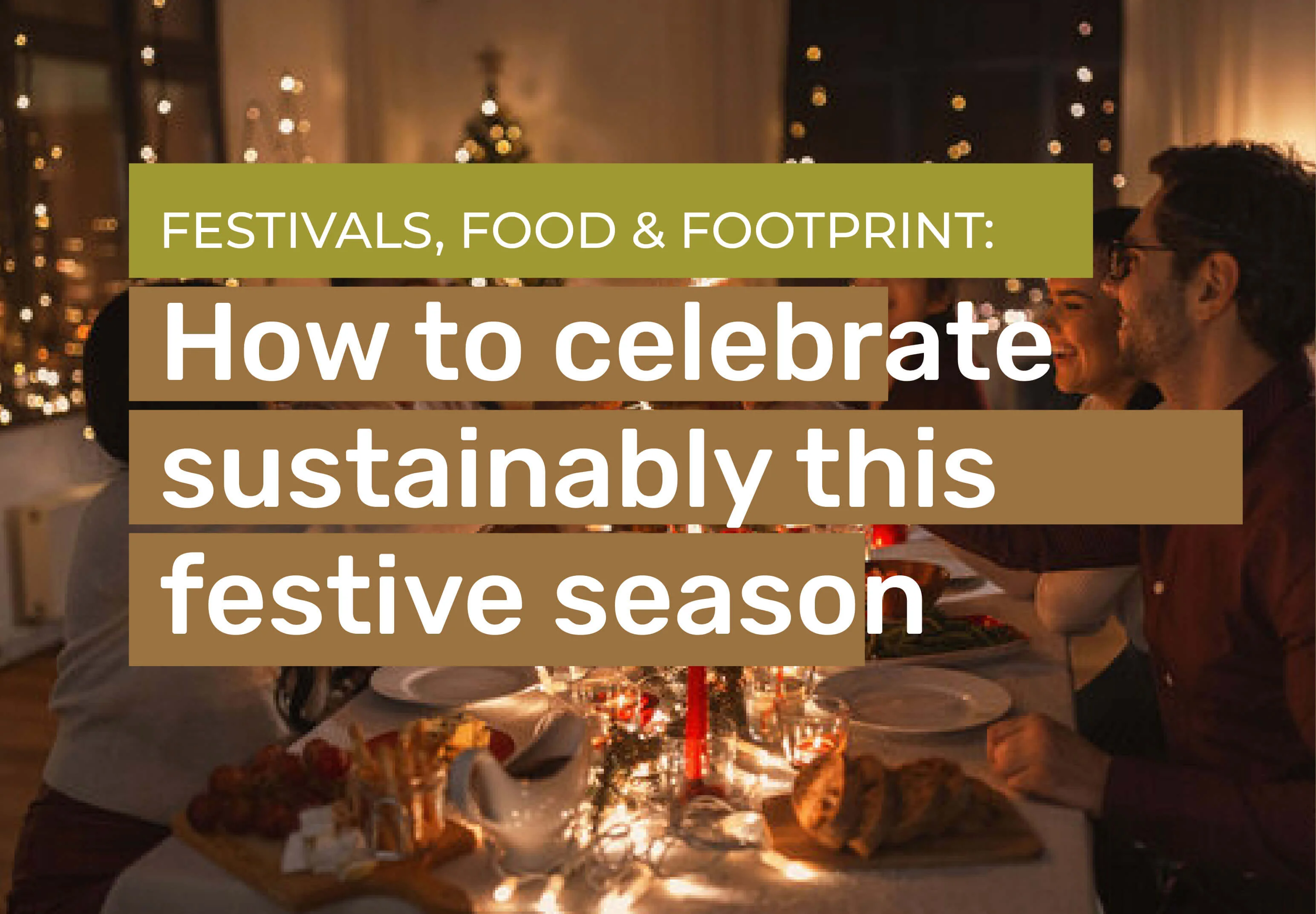 Festivals, Food & Footprint: How to Celebrate Sustainably This Season